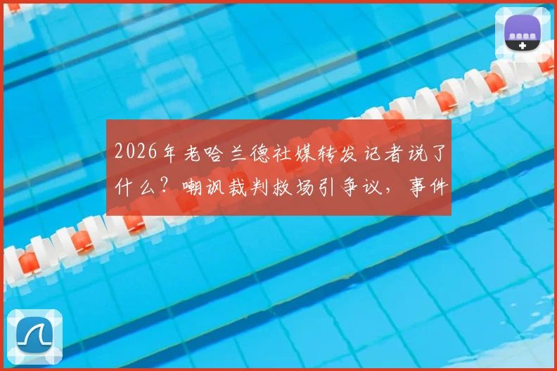 2026年老哈兰德社媒转发记者说了什么？嘲讽裁判救场引争议，事件全回顾
