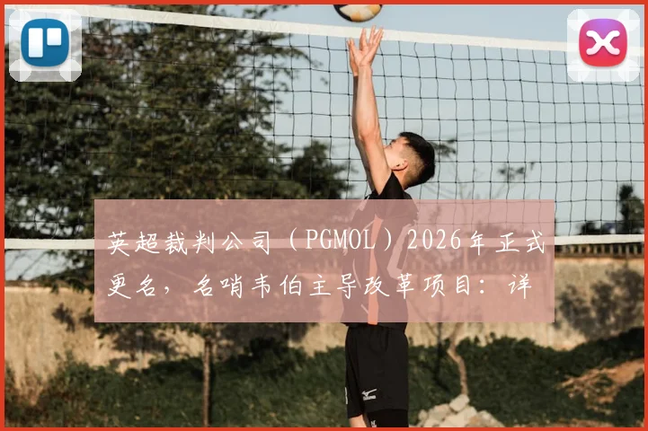 英超裁判公司（PGMOL）2026年正式更名，名哨韦伯主导改革项目：详解新名称、新架构与争议解决流程